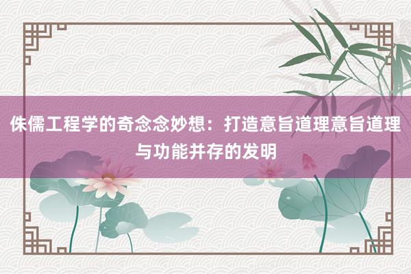 侏儒工程学的奇念念妙想：打造意旨道理意旨道理与功能并存的发明