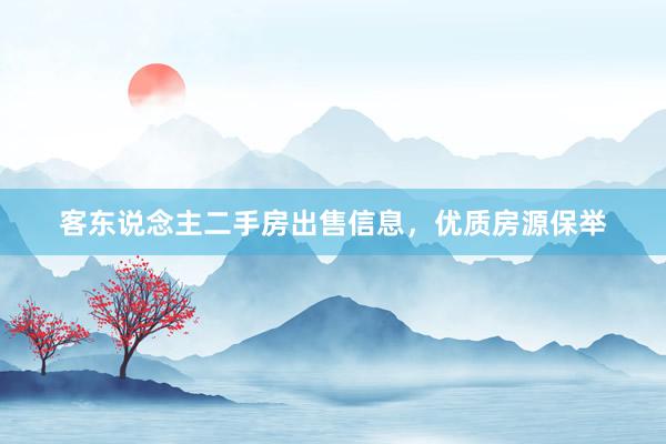 客东说念主二手房出售信息，优质房源保举